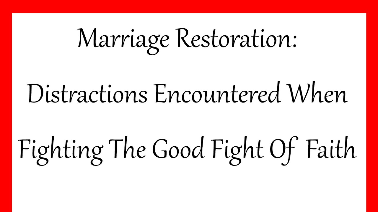 Marriage Restoration: Distractions Encountered When Fighting The Good Fight Of Faith