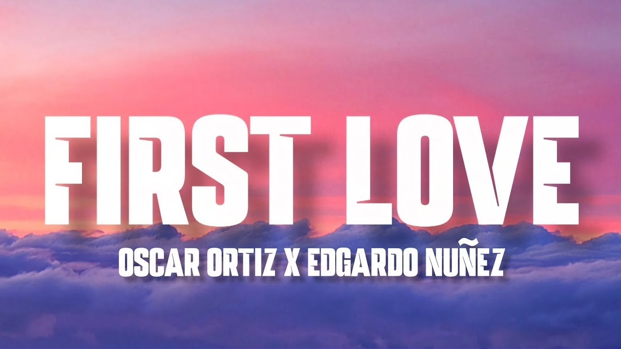 FIRST LOVE - Oscar Ortiz Ft. Edgardo Nuñez (Letra/English Lyrics)