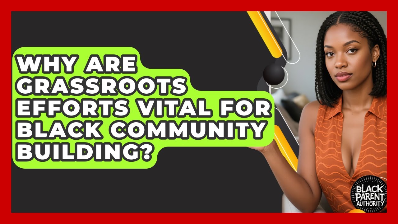 Why Are Grassroots Efforts Vital For Black Community Building? - Black Parent Authority