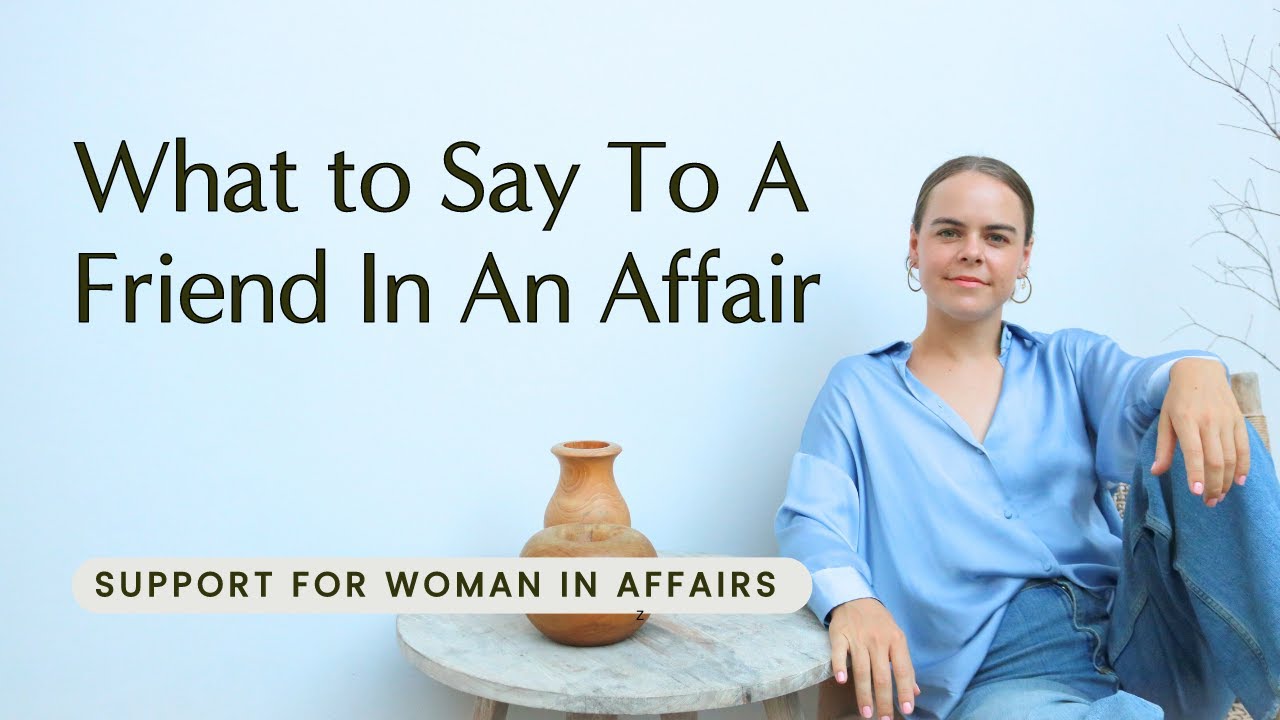 How to help a friend who is in an AFFAIR with a Married Man