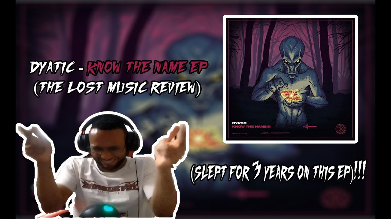 DYATIC - KNOW THE NAME EP (THE LOST MUSIC REVIEW) (SLEPT FOR 3 YEARS ON THIS EP)!!!