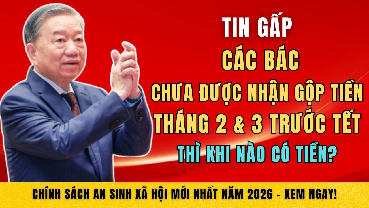 Tin Gấp: Các Bác Chưa Được Nhận Gộp Tiền Tháng 2 & 3 Trước Tết Thì Khi Nào Có Tiền?