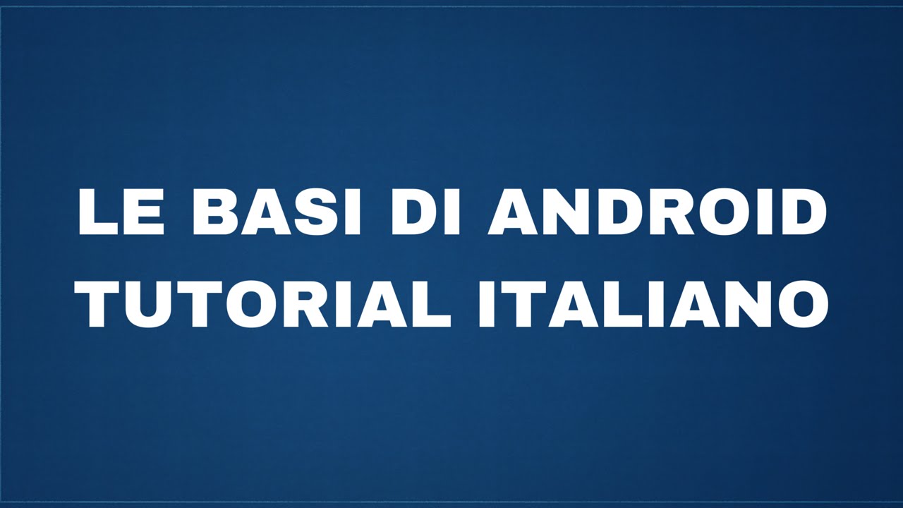 Tutorial Android - Le basi