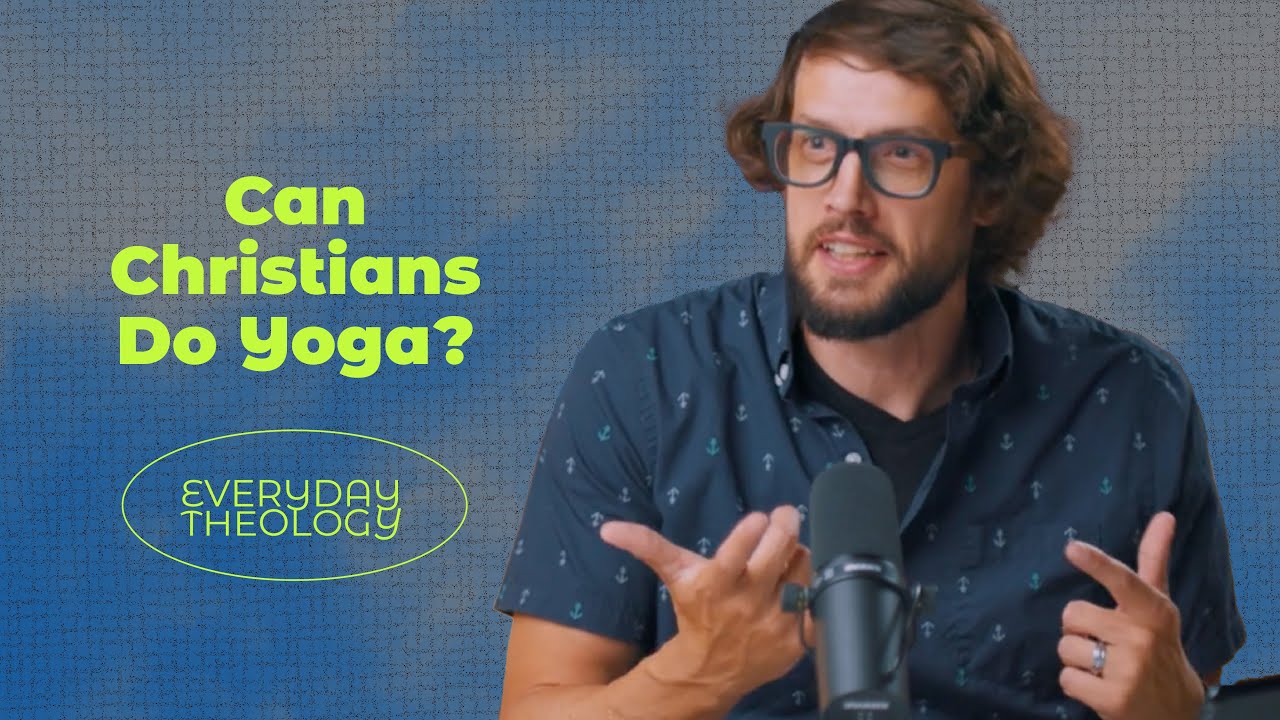 Can Christians Do Yoga? Everyday Theology Ep. 13