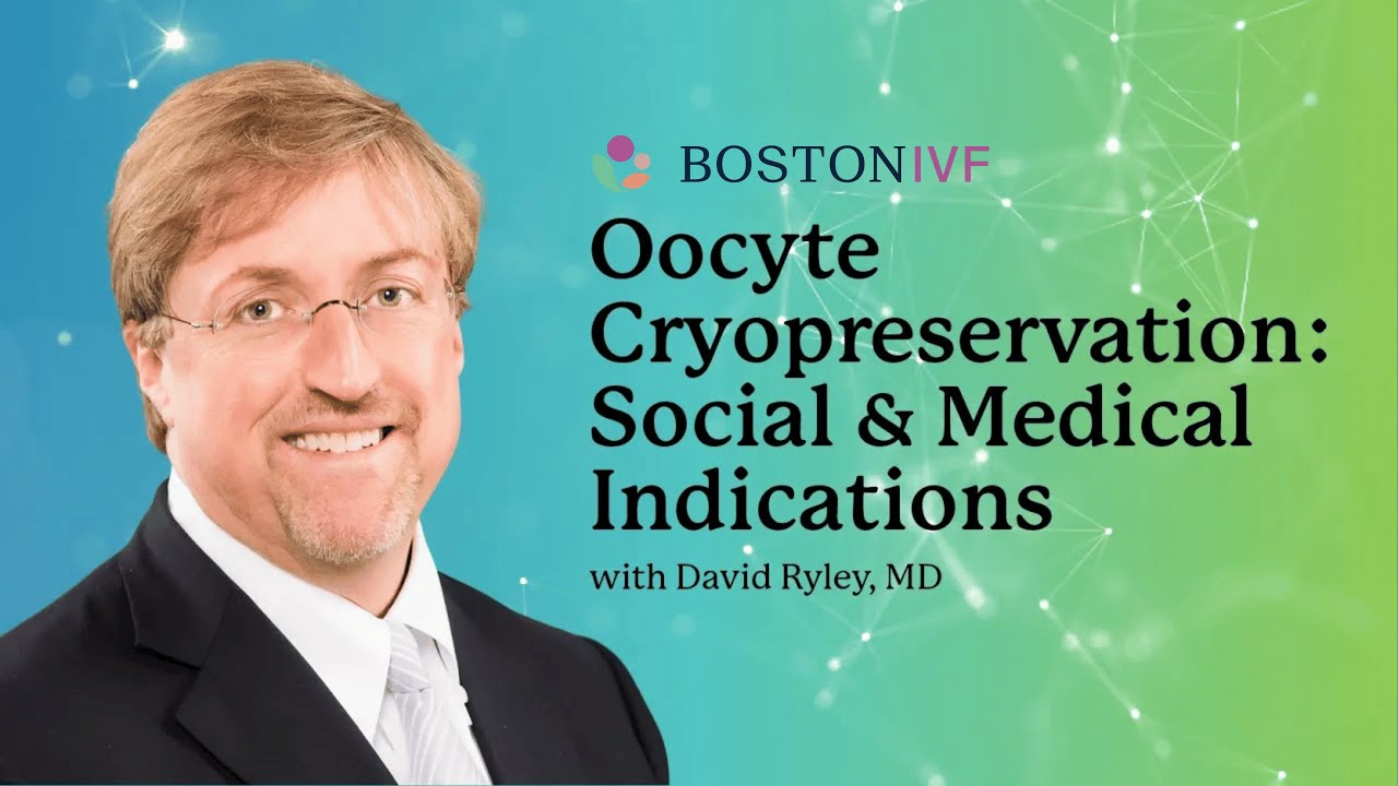 Oocyte Cryopreservation: Social & Medical Indications | Dr. Ryley