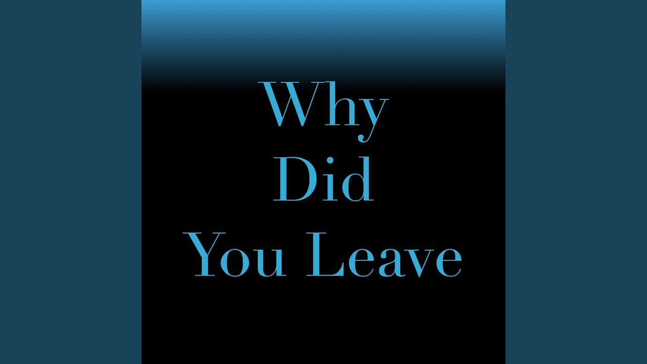 Why Did You Leave
