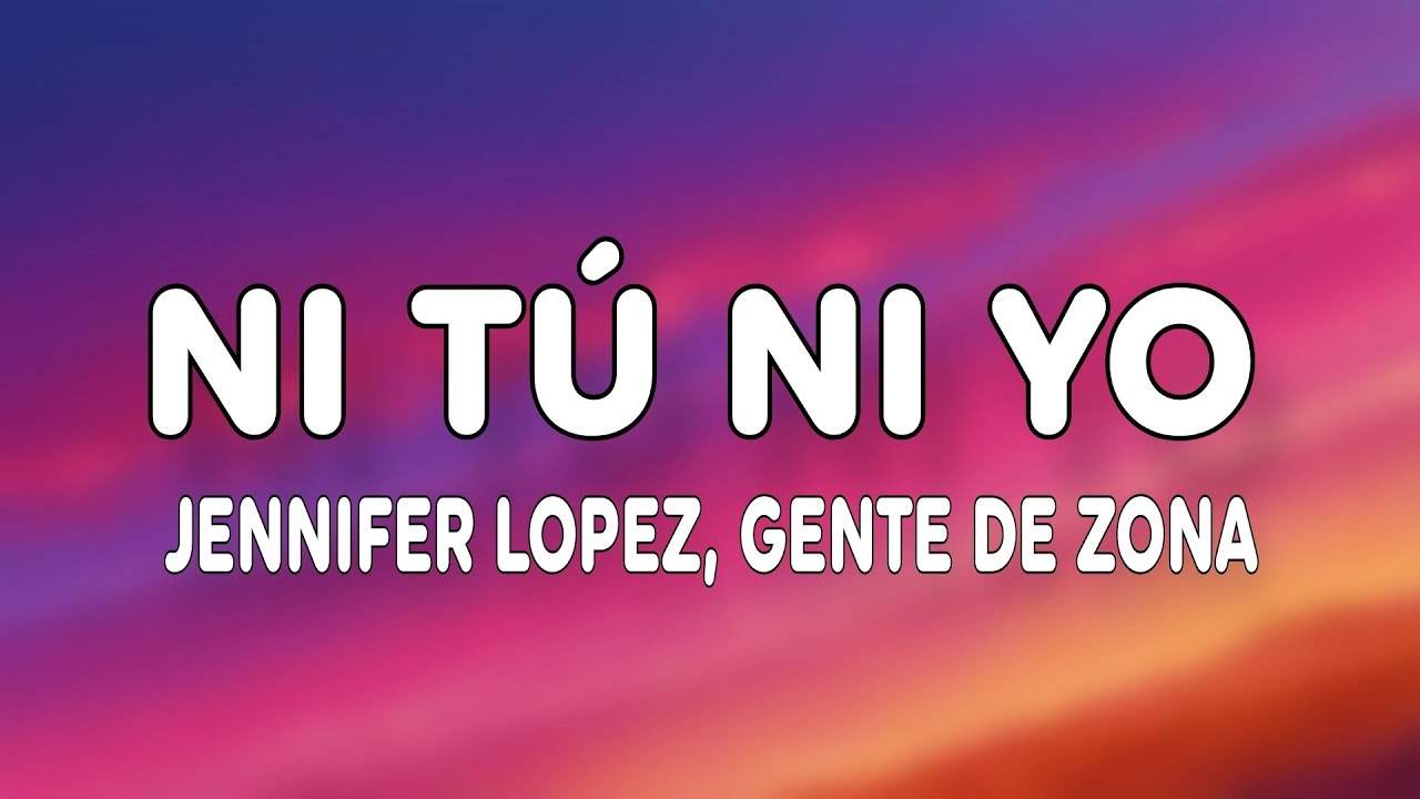 Jennifer Lopez - Ni T&uacute; Ni Yo (Letra/Lyrics) ft. Gente de Zona