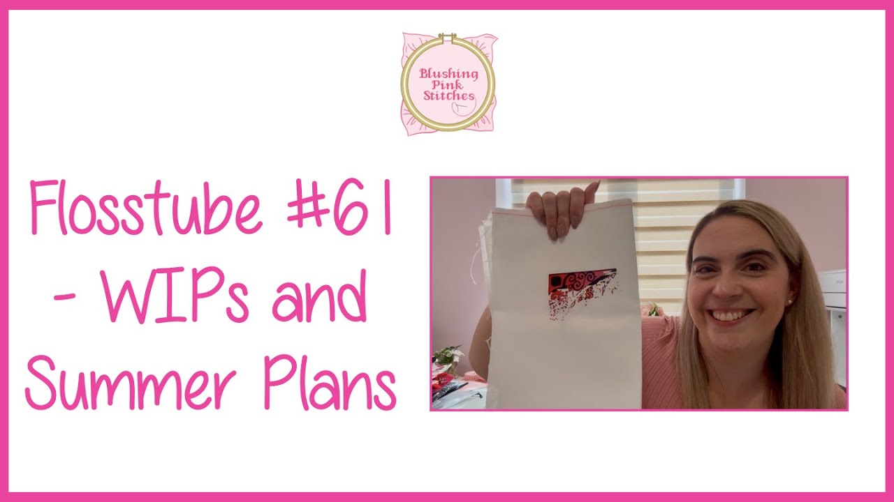 Flosstube #61 - WIPs and Summer Plans
