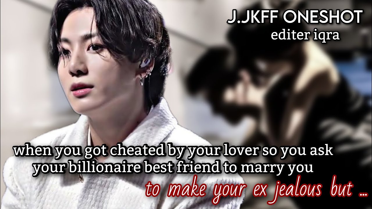 when you got cheated by your lover so you ask your billionaire best friend to marry you to make...