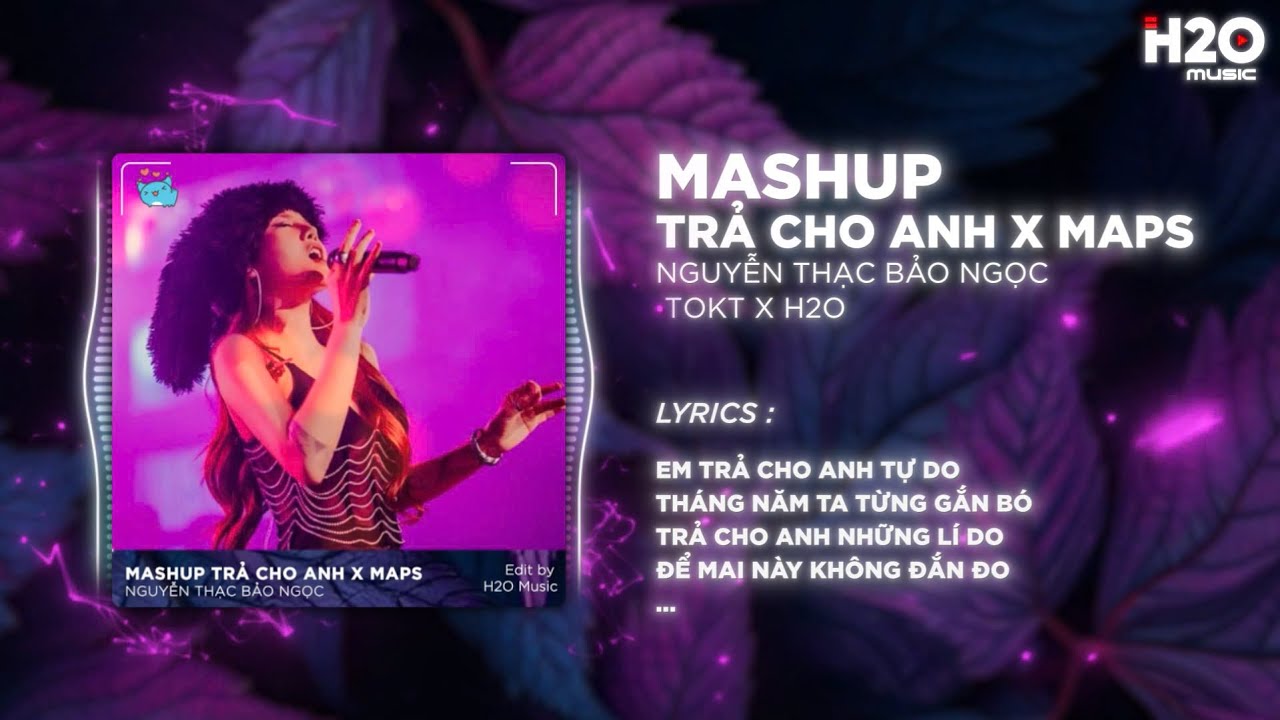 Mashup Trả Cho Anh x Maps Remix - Nguyễn Thạc Bảo Ngọc x TOKT - Em Trả Cho Anh Tự Do TikTok