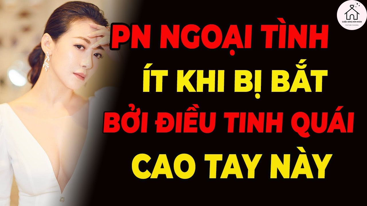 Vì Sao Phụ Nữ Ngoại Tình Mà Hiếm Khi Bị Bắt Gặp?