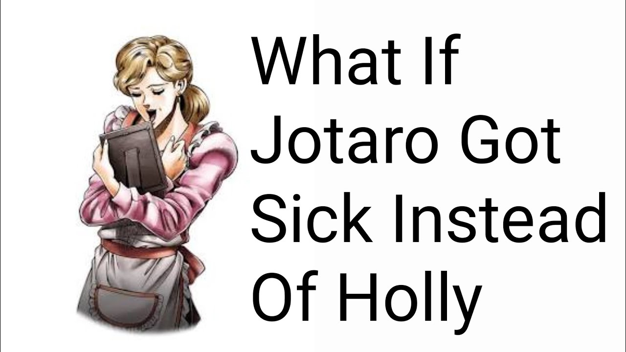 What If Jotaro Got Sick Instead Of Holly? JJBA What If?