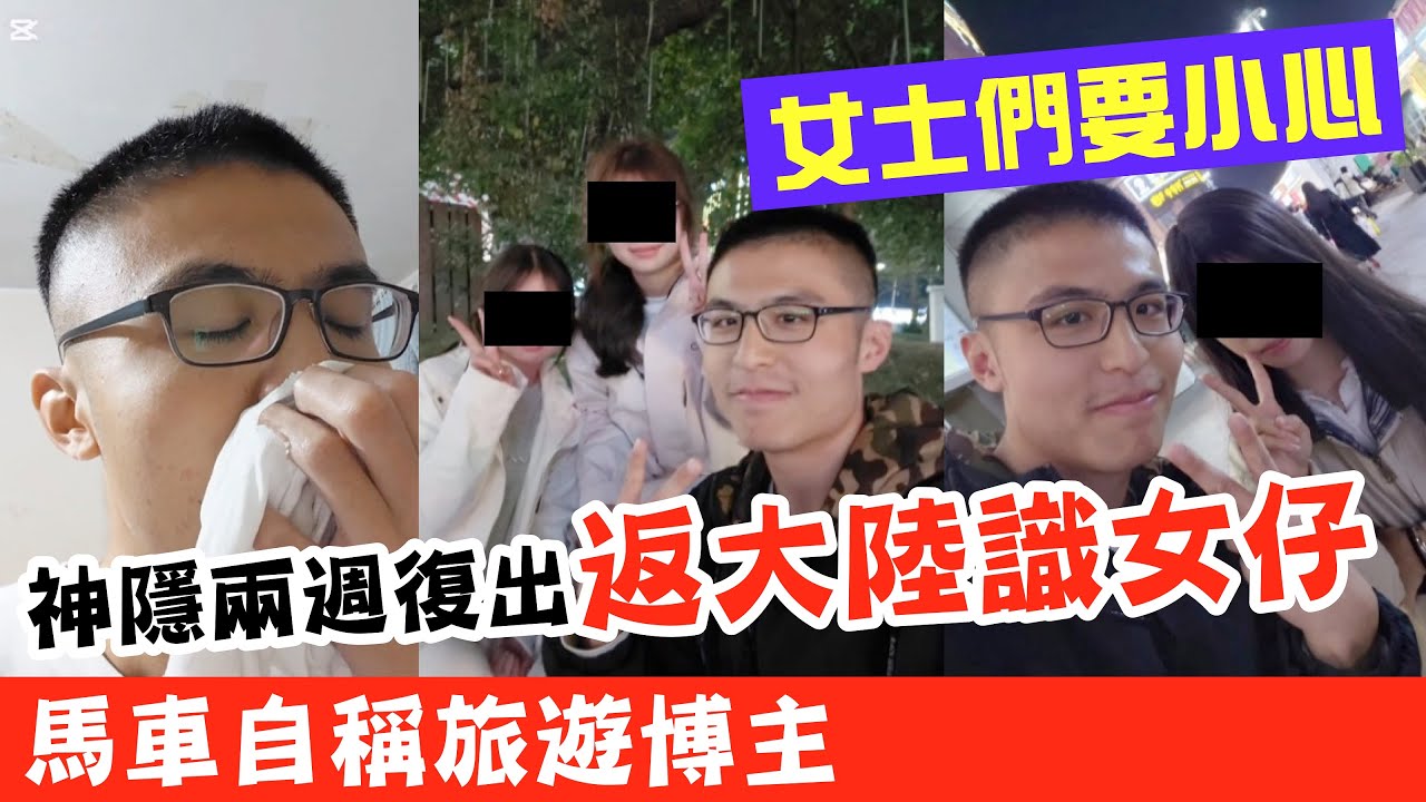 【自稱旅遊博主】劉馬車神隱兩週復出返大陸識女仔； 最新片自爆近況，網民吼怒：女士們要小心！#廣東話 #熱門 #劉馬車