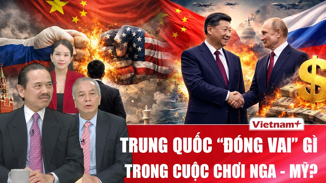 Chuyên gia: Trung Quốc “đóng vai” gì trong cuộc chơi quyền lực Nga - Mỹ?