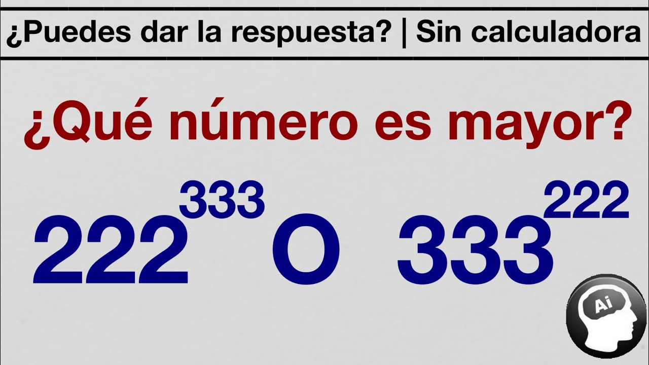 ¿Puedes responder sin usar la calculadora? | ¿Qué numero es mas grande 222³³³ o 333²²²?