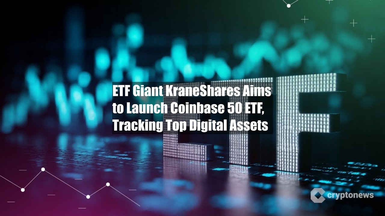 ETF Giant KraneShares Aims to Launch Coinbase 50 ETF, Tracking Top