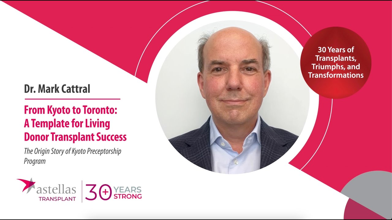 Astellas Transplant 30 Years Strong - Dr. Mark Cattral