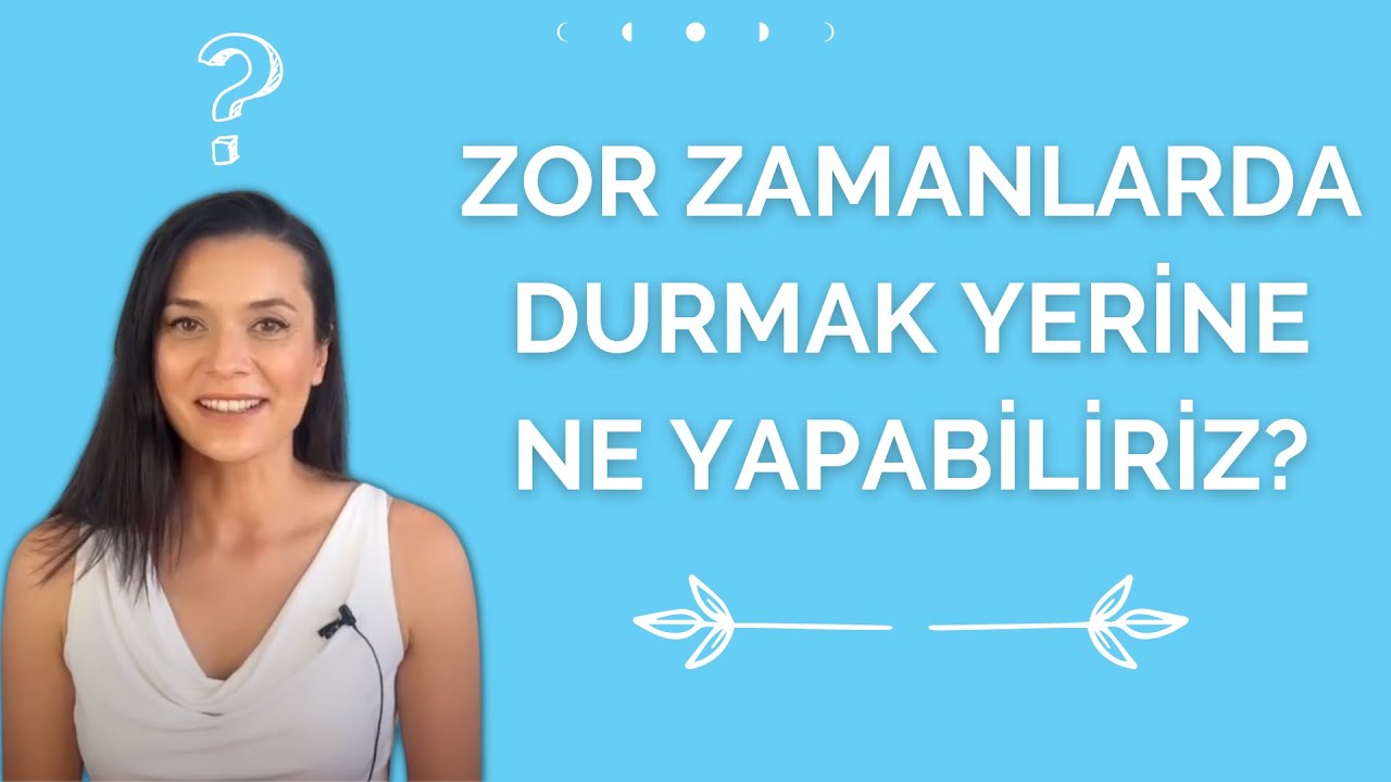 ZOR ZAMANLARDA DURMAK YERİNE NE YAPABİLİRİZ?