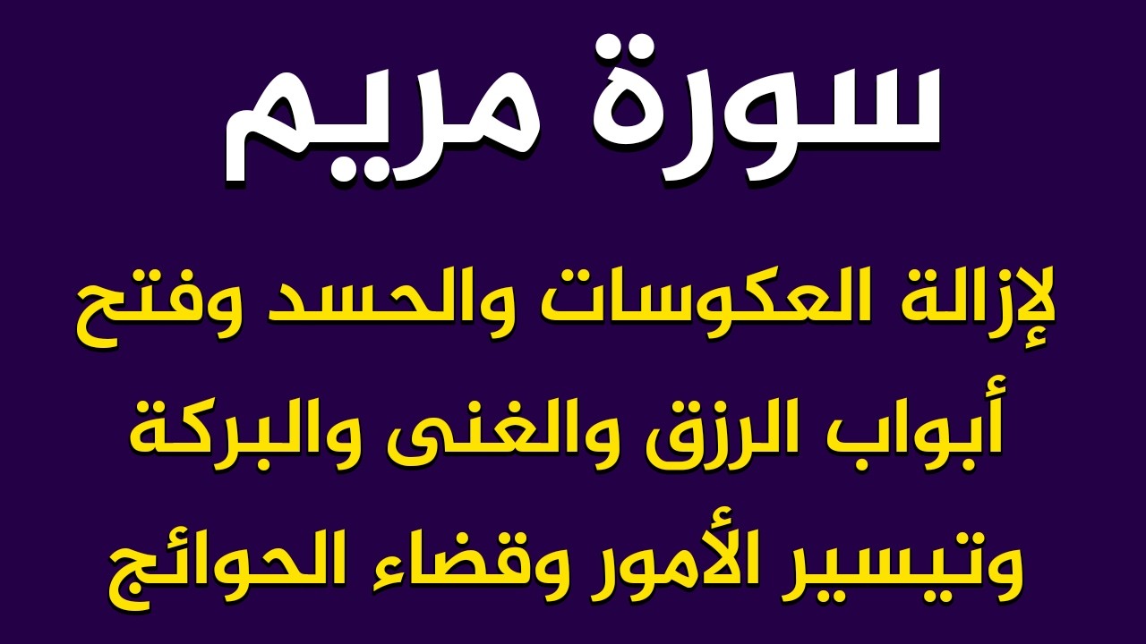 سورة مريم لإزالة العكوسات والنحس وفتح ابواب الفرج وجلب الرزق وقضاء الحوائج ورفع الكرب