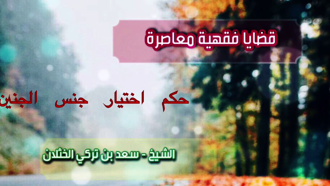 قضايا فقهيه معاصرة ( حكم التلقيح الصناعي،اختيار جنس الجنين، إسقاط المشوه ) الشيخ / سعد الخثلان
