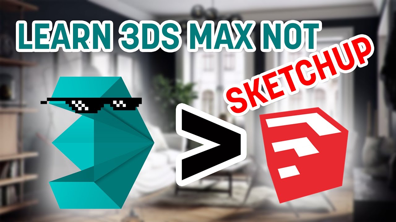Why you need to learn 3dsMAX and not Sketchup?