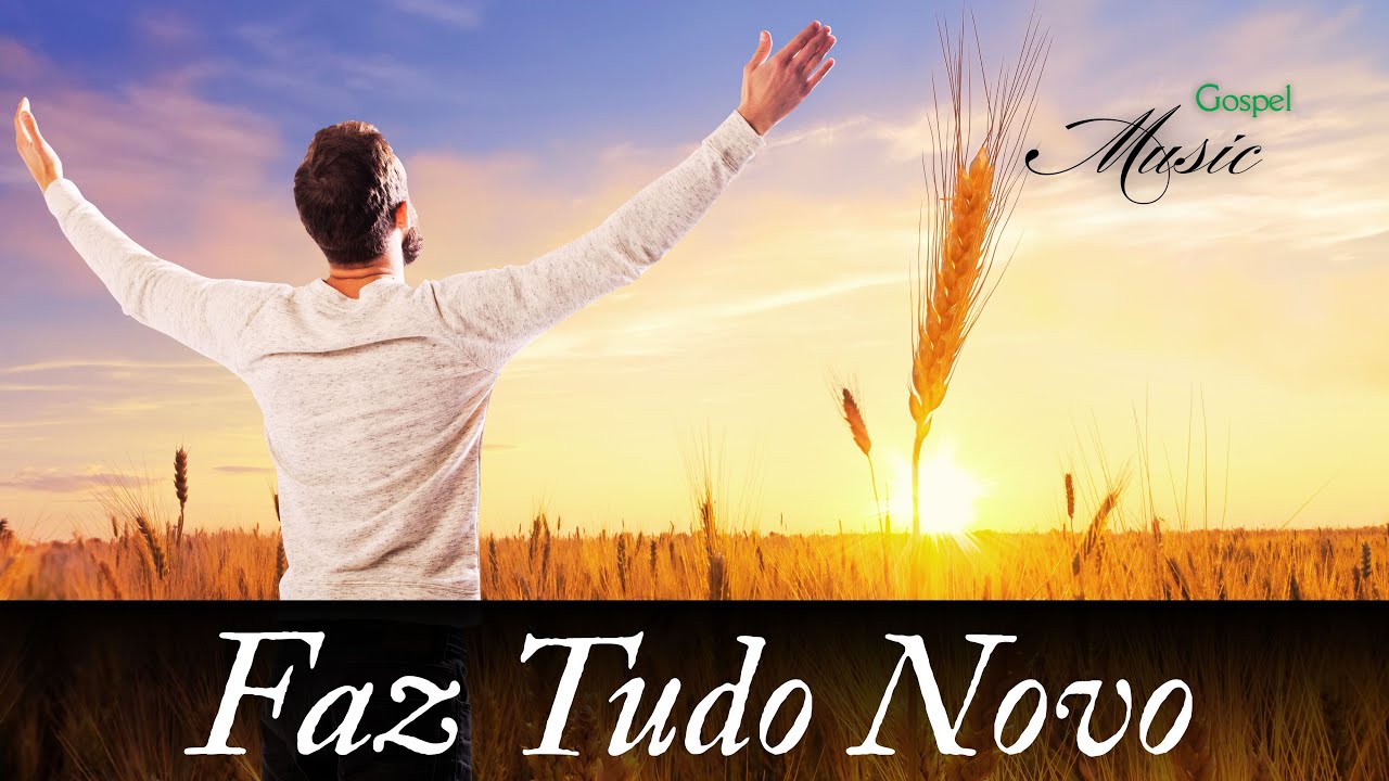 Faz Tudo Novo, M&uacute;sica Gospel, Louvor, Hino de Adora&ccedil;&atilde;o ao Senhor, Gospel Music