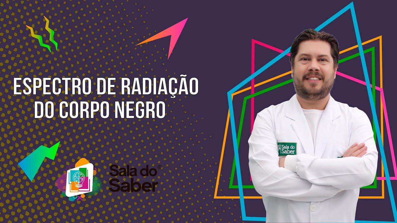 Física Moderna - Espectro de Radiação do Corpo Negro | Sala do Saber