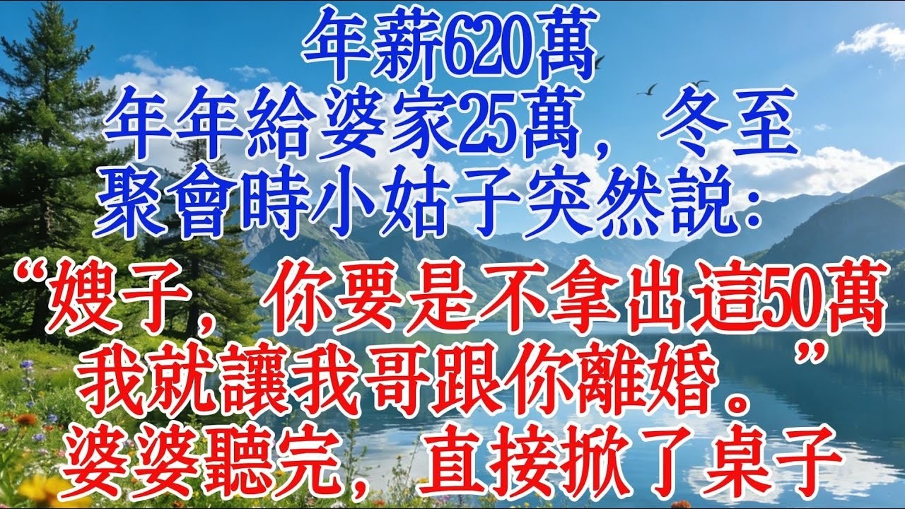 年薪620萬，年年給婆家25萬，冬至聚會時小姑子突然說：“嫂子，你要是不拿出這50萬，我就讓我哥跟你離婚。”婆婆聽完，直接掀了桌子#婆媳 #情感 #心靈暖流