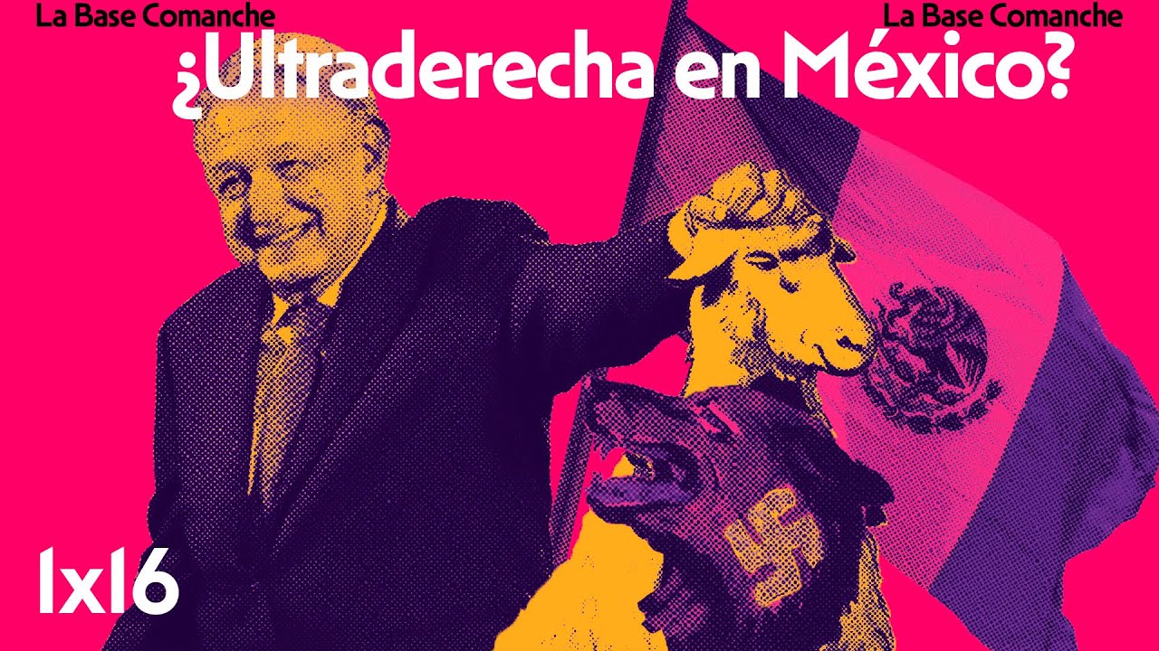 La Base Comanche 1x16 | ¿Por qué no hay extrema derecha en México?