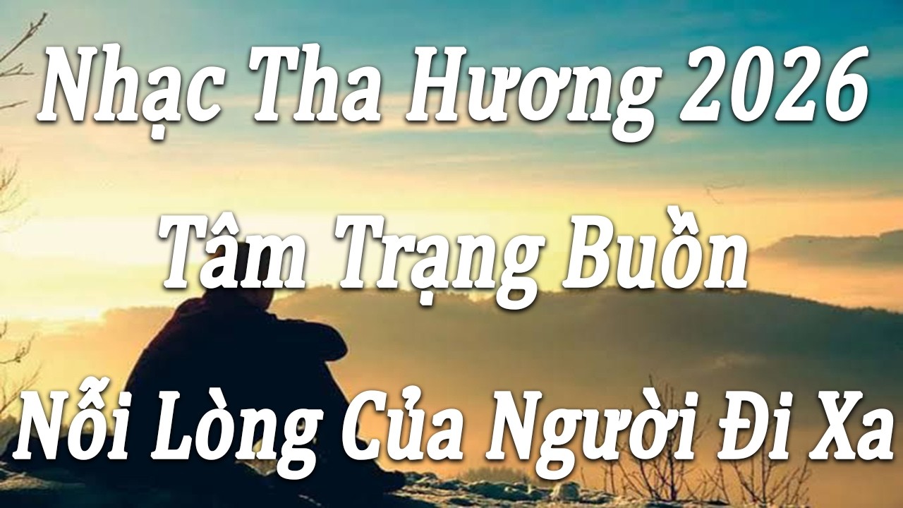 Chuyến Tàu Cuối Và Nỗi Nhớ Nhà | Nhạc Tha Hương 2026