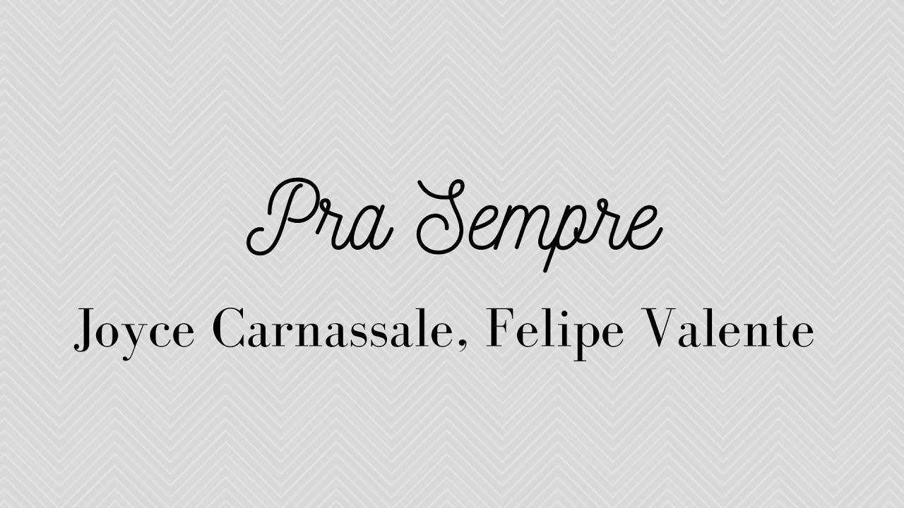 PRA SEMPRE | JOYCE CARNASSALE, FELIPE VALENTE | LETRA