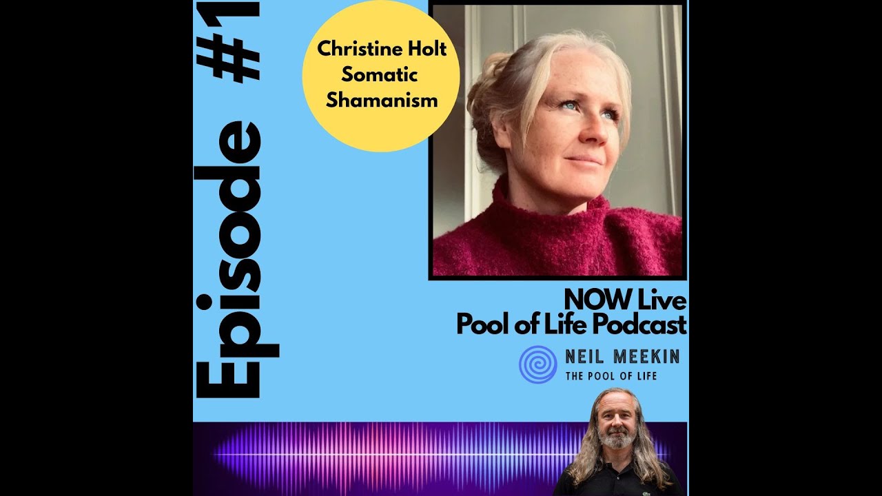 Neil Meekin - The Pool of Life Podcast Episode #1 - Christine Holt - Somatic Shamanism