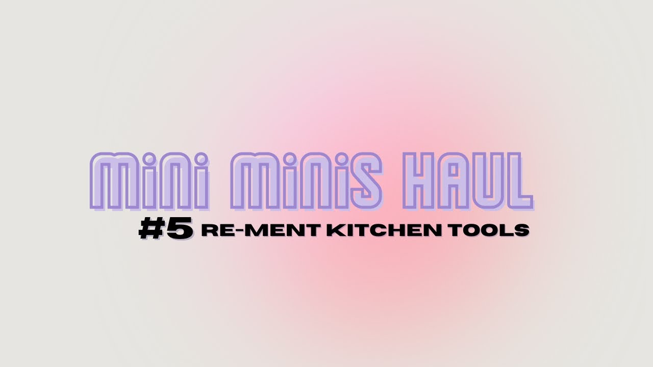 Mini Minis Haul #5: Re-ment Kitchen Tools 