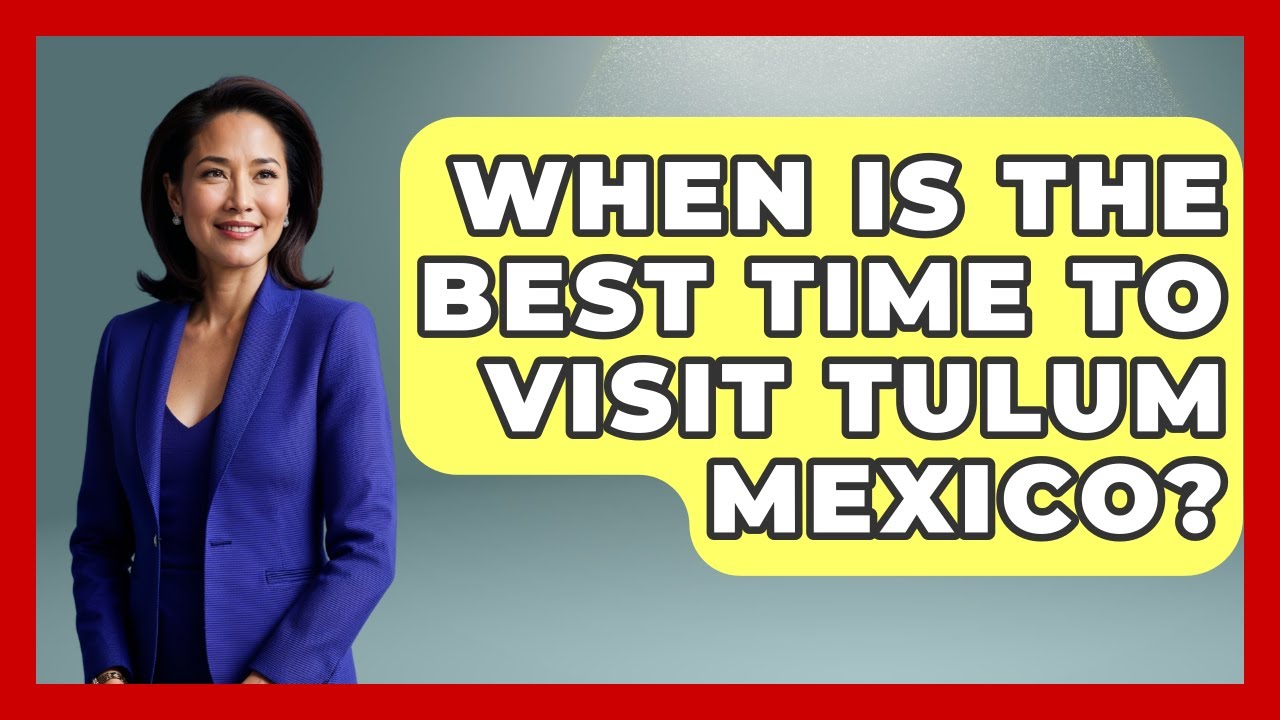 When Is The Best Time To Visit Tulum Mexico? - Magical Mexico Moments