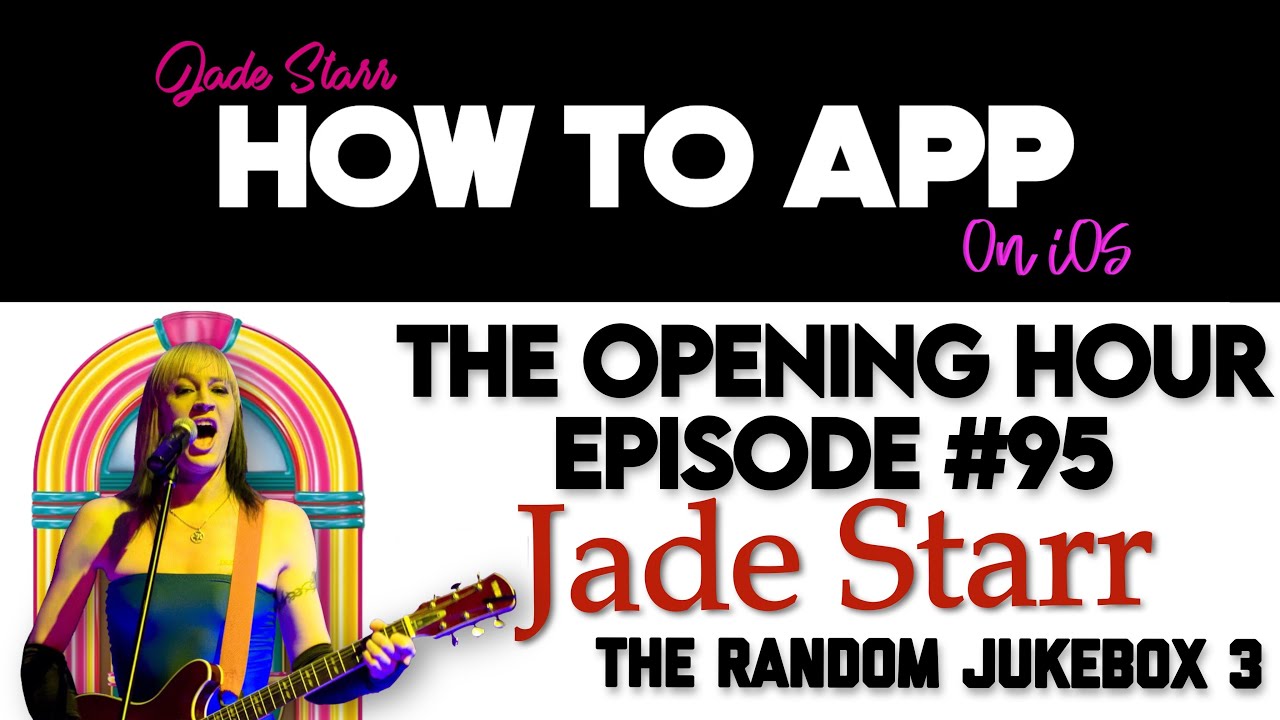 The Opening Hour #95 - Jade Starr - The Random Jukebox 3 - How To App on iOS! - EP 909 S11