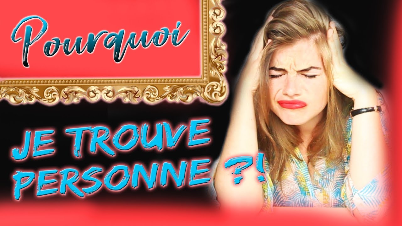 Pourquoi tu trouves personne ?