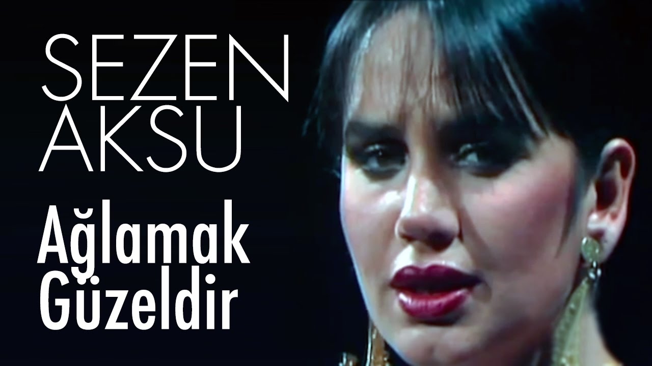 Sezen Aksu - Ağlamak G&uuml;zeldir