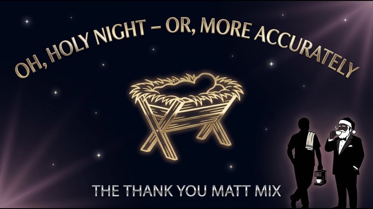 🌌🎄 OH, HOLY NIGHT – OR, MORE ACCURATELY (The Thank You Matt Mix) 🎄🌌