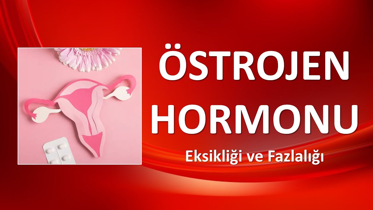 ÖSTROJEN HORMONU Eksikliği ve Fazlalığı