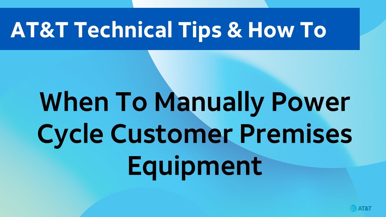 AT&T Technical Tips: When To Manually Power Cycle Customer Premises Equipment
