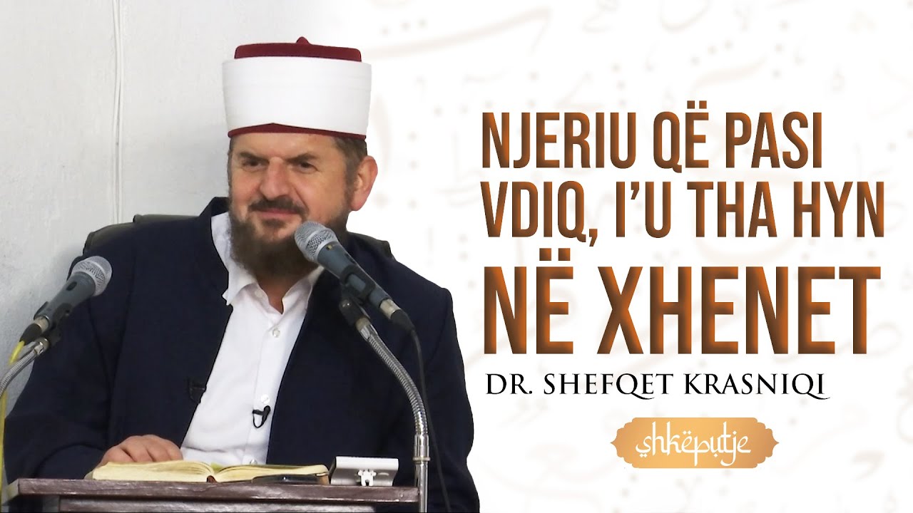 Njeriu që pasi vdiq, i’u tha hyn në xhenet - SHKËPUTJE - Dr. Shefqet Krasniqi
