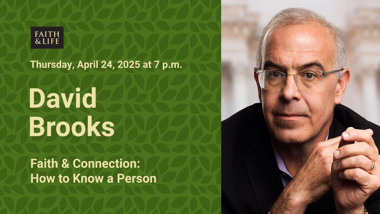 April 24, 2025 - David Brooks - Faith & Connection: How to Know a Person