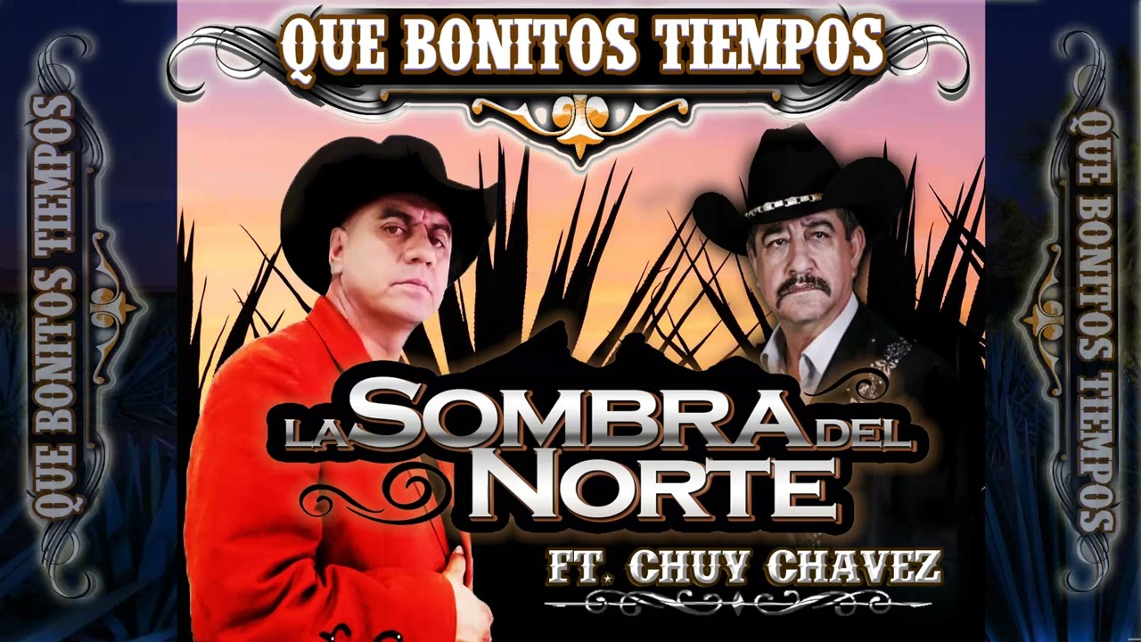 QUE BONITOS TIEMPOS LA SOMBRA DEL NORTE  FT. CHUY CHÁVEZ 