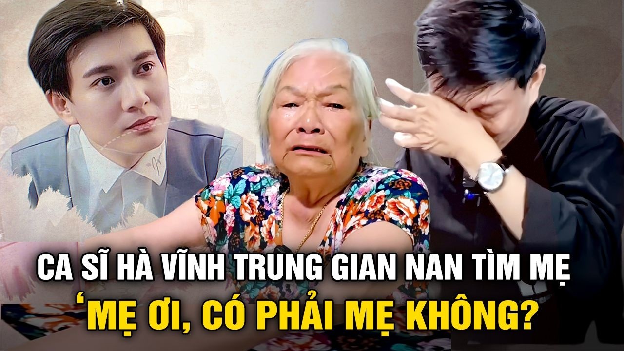 Hơn 40 năm lưu lạc, ca sĩ Hà Vĩnh Trung gian nan tìm mẹ: ‘Mẹ ơi, giờ mẹ đang ở nơi đâu?’