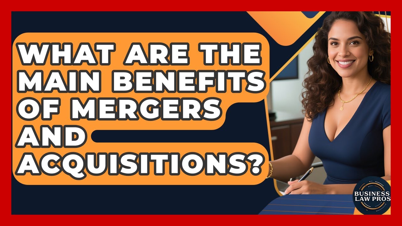 What Are the Main Benefits of Mergers and Acquisitions? | Business Law Pros News