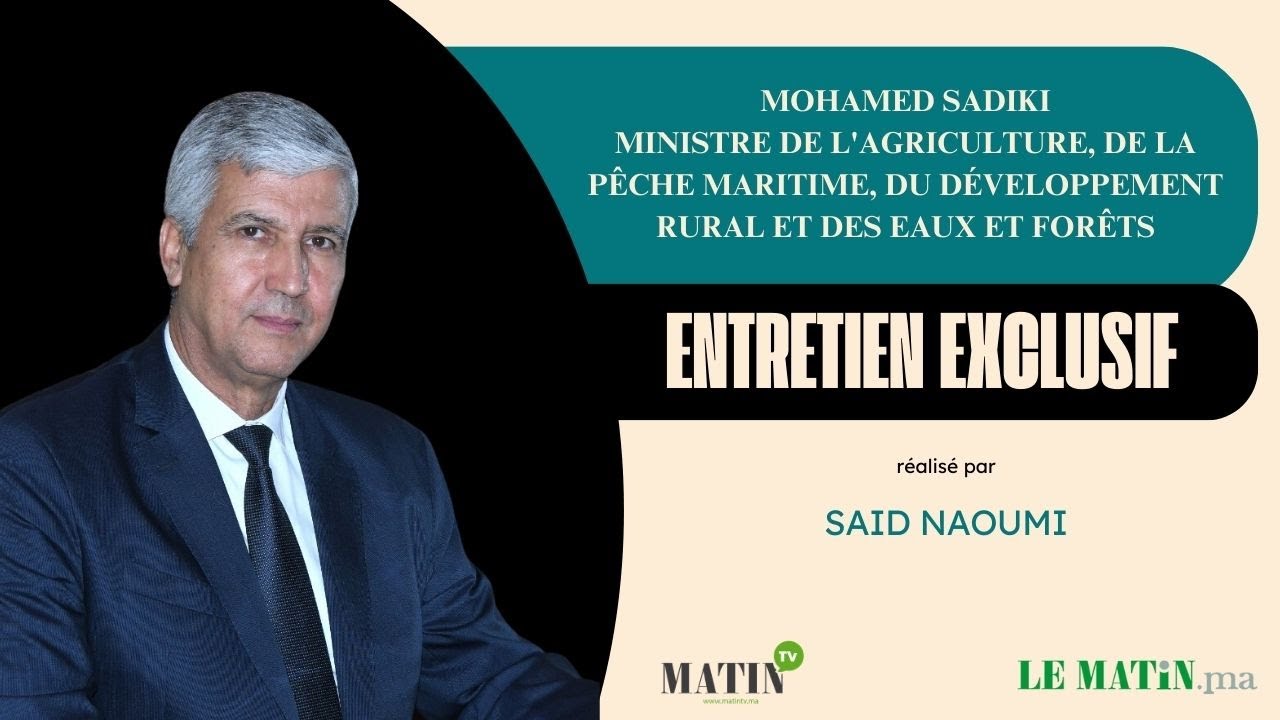 Campagne agricole, stress hydrique, Génération Green... Entretien avec Mohammed Sadiki