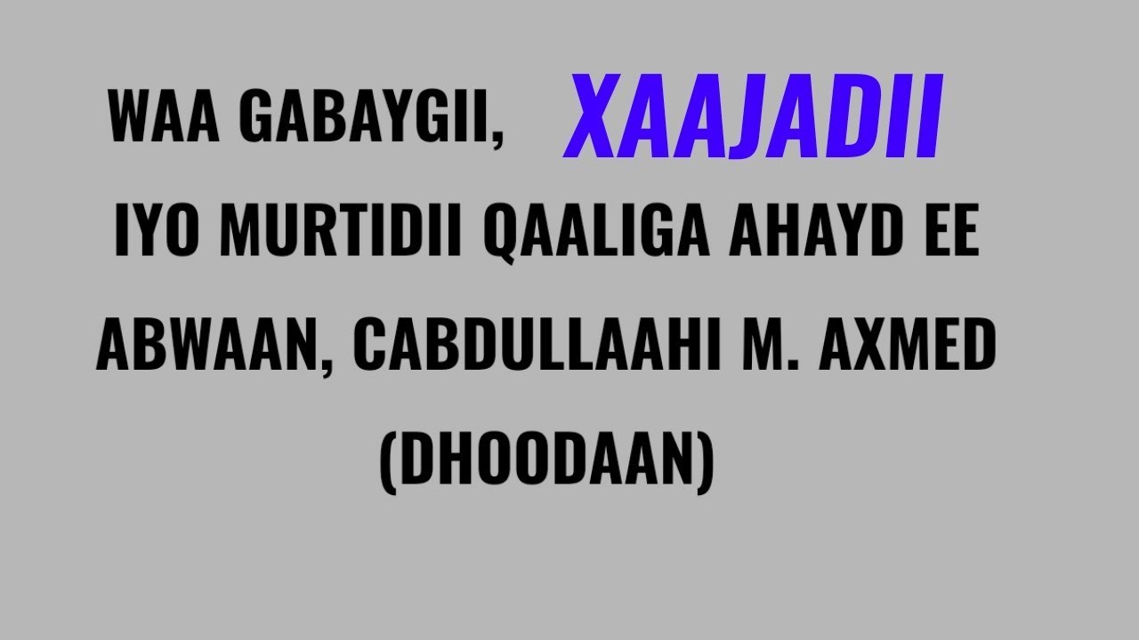 XAAJADII, Qoraal & Maqal Abwaan Cabdullaahi Macallin Dhoodaan EHUN