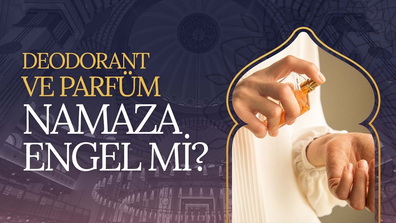 Deodorant ve parfüm namaza engel mi?