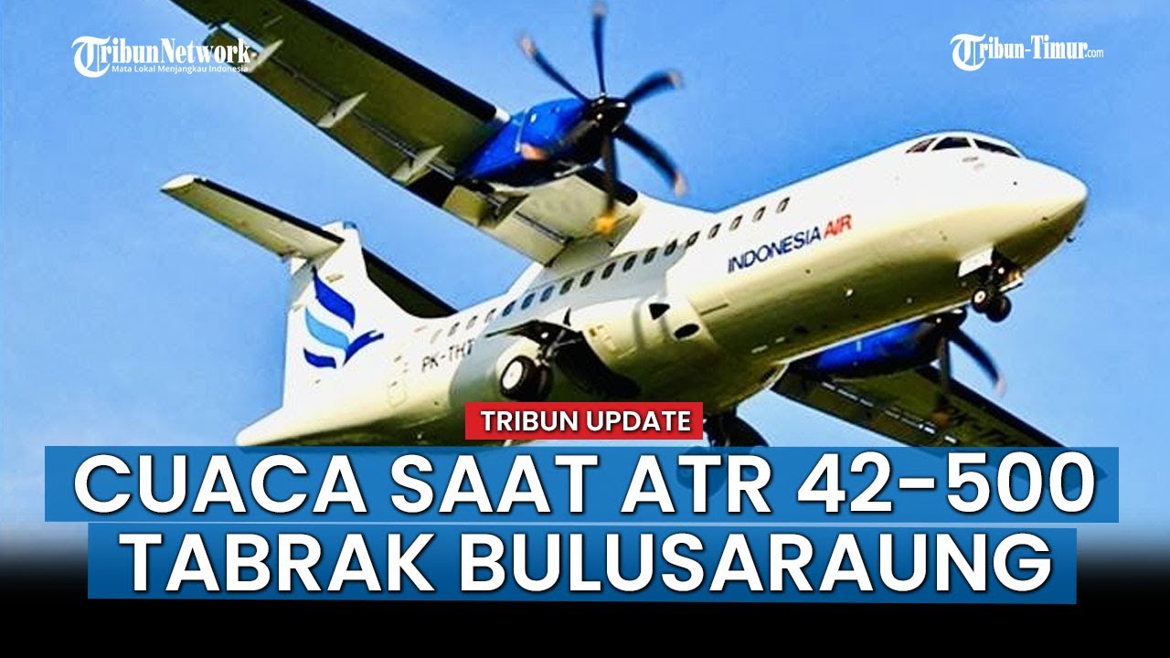 HOT NEWS; BMKG Ungkap Kondisi Cuaca Saat Pesawat ATR 42-500 Tabrak Gunung Bulusaraung