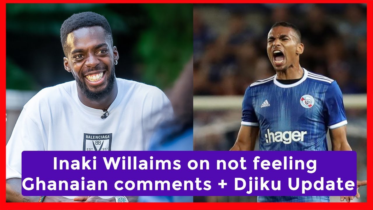 INAKI WILLIAMS EXPLAINS PREVIOUS COMMENTS ON NOT FEELING GHANAIAN & DJIKU'S MOVE STALLS